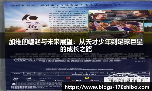 加维的崛起与未来展望：从天才少年到足球巨星的成长之路